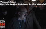 B&H Photography Podcast: To Make Other People's Work Great – An Editor's Roundtable