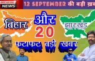 12 september Top Bihar Jharkhand News : रांची , पटना समेत बिहार झारखण्ड की अन्य शहरों की ख़बरें