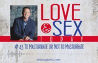 Love and Sex Today Podcast – #43 To Masturbate or Not to Masturbate | With Dr. Doug Weiss