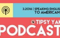 Podcast: Speaking English to Americans – Learn English + American Culture | TIPSY YAK Podcast 3-2016