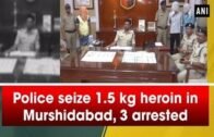 Police seize 1.5 kg heroin in Murshidabad, 3 arrested – West Bengal #News
