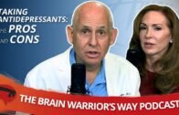 Taking Antidepressants: The Pros & Cons – The Brain Warriors Way Podcast
