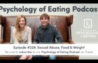 The Psychology of Eating Podcast: Episode #229 – Sexual Abuse Food and Weight