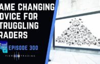 TRADING COACH PODCAST 300 – Game Changing Advice for Struggling Traders