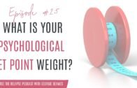 What Is Your Psychological Set Point Weight? ~ Podcast Episode #25