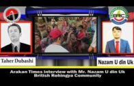 Arakan Times interview With Mr. Nazam U din Uk British Rohingya Community