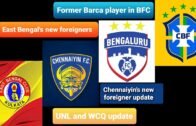 Detailed update about East Bengal's new signings| Former Barca midfielder in BFC| UNL and WCQ news